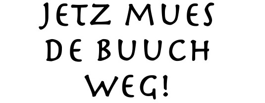 Jetz mues de Buuch weg